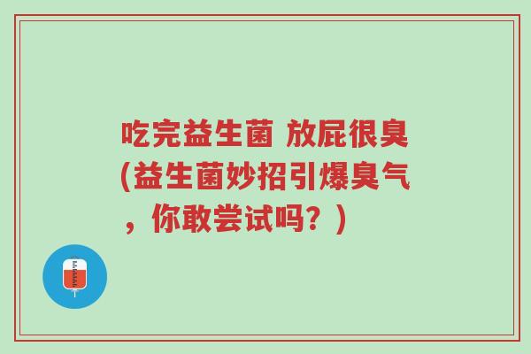 吃完益生菌 放屁很臭(益生菌妙招引爆臭气,你敢尝试吗?)-第1张图片-超越 吃完益生菌 放屁很臭(益生菌妙招引爆臭气,你敢尝试吗?)-第1张图片-超越