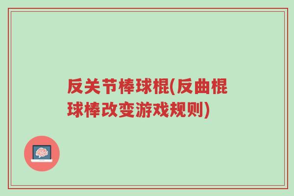 反关节棒球棍(反曲棍球棒改变游戏规则)-第1张图片-超越 反关节棒球棍(反曲棍球棒改变游戏规则)-第1张图片-超越