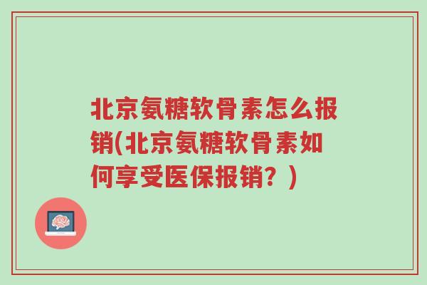 北京氨糖软骨素怎么报销(北京氨糖软骨素如何享受医保报销?)-第1张图片-超越 北京氨糖软骨素怎么报销(北京氨糖软骨素如何享受医保报销?)-第1张图片-超越
