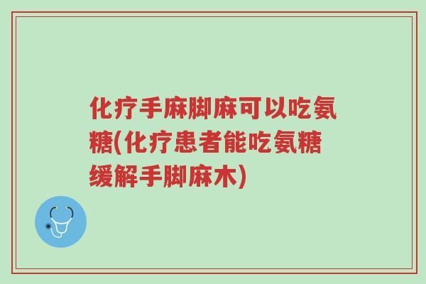 化疗手麻脚麻可以吃氨糖(化疗患者能吃氨糖缓解手脚麻木)-第1张图片-超越 化疗手麻脚麻可以吃氨糖(化疗患者能吃氨糖缓解手脚麻木)-第1张图片-超越