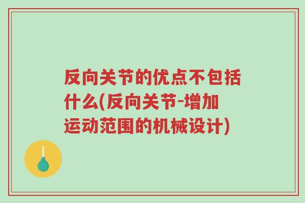 反向关节的优点不包括什么(反向关节-增加运动范围的机械设计)-第1张图片-超越 反向关节的优点不包括什么(反向关节-增加运动范围的机械设计)-第1张图片-超越