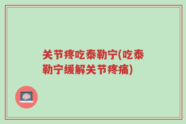关节疼吃泰勒宁(吃泰勒宁缓解关节疼痛)-第1张图片-超越 关节疼吃泰勒宁(吃泰勒宁缓解关节疼痛)-第1张图片-超越