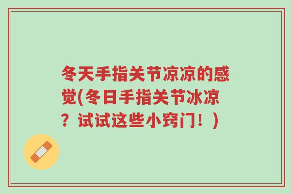 冬天手指关节凉凉的感觉(冬日手指关节冰凉?试试这些小窍门!)-第1张图片-超越 冬天手指关节凉凉的感觉(冬日手指关节冰凉?试试这些小窍门!)-第1张图片-超越