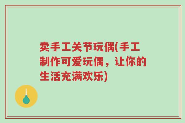 卖手工关节玩偶(手工制作可爱玩偶,让你的生活充满欢乐)-第1张图片-超越 卖手工关节玩偶(手工制作可爱玩偶,让你的生活充满欢乐)-第1张图片-超越