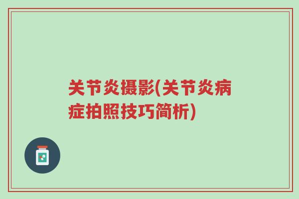 关节炎摄影(关节炎病症拍照技巧简析)-第1张图片-超越 关节炎摄影(关节炎病症拍照技巧简析)-第1张图片-超越