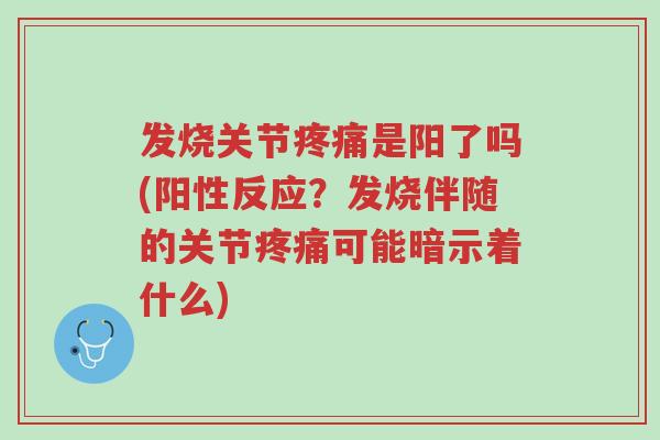 发烧关节疼痛是阳了吗(阳性反应？发烧伴随的关节疼痛可能暗示着什么)-第1张图片-超越