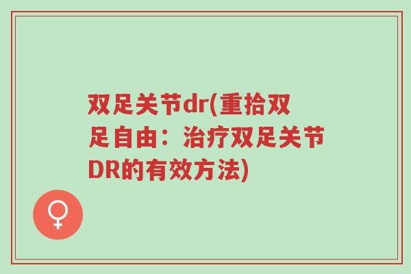 双足关节dr(重拾双足自由:治疗双足关节DR的有效方法)-第1张图片-超越 双足关节dr(重拾双足自由:治疗双足关节DR的有效方法)-第1张图片-超越