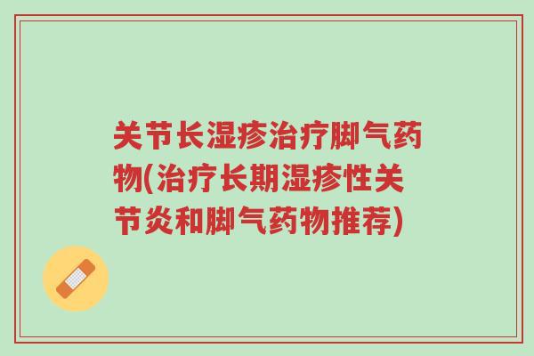 关节长湿疹治疗脚气药物(治疗长期湿疹性关节炎和脚气药物推荐)-第1张图片-超越 关节长湿疹治疗脚气药物(治疗长期湿疹性关节炎和脚气药物推荐)-第1张图片-超越