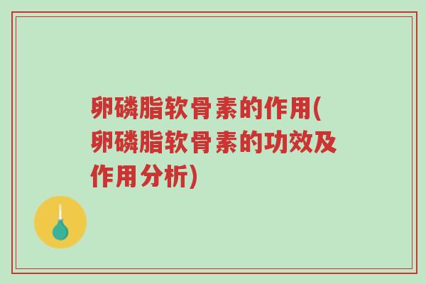 卵磷脂软骨素的作用(卵磷脂软骨素的功效及作用分析)-第1张图片-超越 卵磷脂软骨素的作用(卵磷脂软骨素的功效及作用分析)-第1张图片-超越