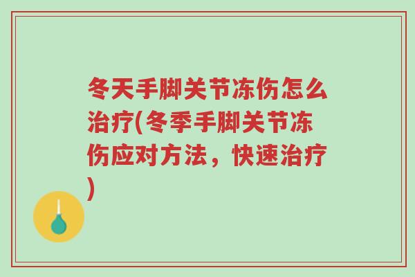 冬天手脚关节冻伤怎么治疗(冬季手脚关节冻伤应对方法,快速治疗)-第1张图片-超越 冬天手脚关节冻伤怎么治疗(冬季手脚关节冻伤应对方法,快速治疗)-第1张图片-超越