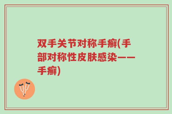 双手关节对称手癣(手部对称性皮肤感染——手癣)-第1张图片-超越 双手关节对称手癣(手部对称性皮肤感染——手癣)-第1张图片-超越