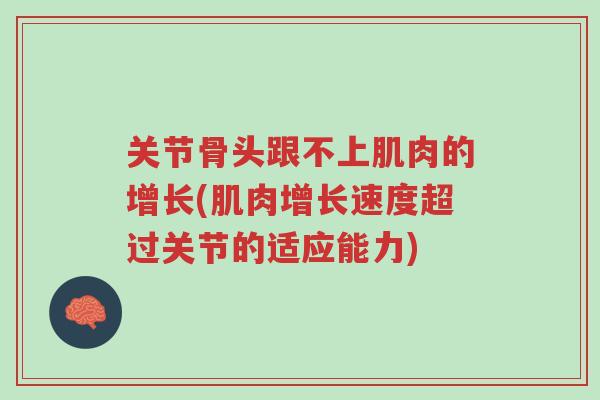 关节骨头跟不上肌肉的增长(肌肉增长速度超过关节的适应能力)-第1张图片-超越 关节骨头跟不上肌肉的增长(肌肉增长速度超过关节的适应能力)-第1张图片-超越