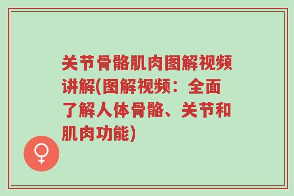 关节骨骼肌肉图解视频讲解(图解视频:全面了解人体骨骼、关节和肌肉功能)-第1张图片-超越 关节骨骼肌肉图解视频讲解(图解视频:全面了解人体骨骼、关节和肌肉功能)-第1张图片-超越