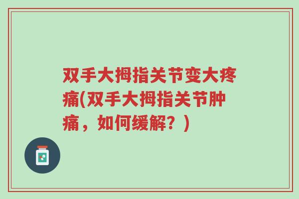 双手大拇指关节变大疼痛(双手大拇指关节肿痛,如何缓解?)-第1张图片-超越 双手大拇指关节变大疼痛(双手大拇指关节肿痛,如何缓解?)-第1张图片-超越
