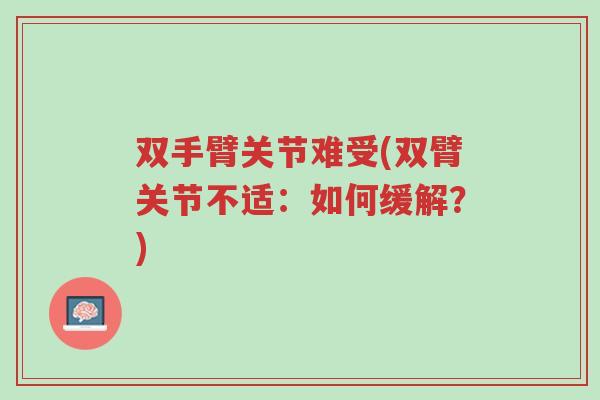 双手臂关节难受(双臂关节不适:如何缓解?)-第1张图片-超越 双手臂关节难受(双臂关节不适:如何缓解?)-第1张图片-超越