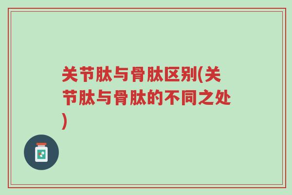 关节肽与骨肽区别(关节肽与骨肽的不同之处)-第1张图片-超越 关节肽与骨肽区别(关节肽与骨肽的不同之处)-第1张图片-超越