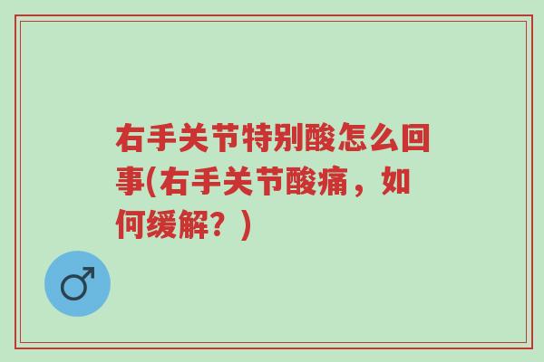 右手关节特别酸怎么回事(右手关节酸痛,如何缓解?)-第1张图片-超越 右手关节特别酸怎么回事(右手关节酸痛,如何缓解?)-第1张图片-超越