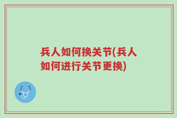 兵人如何换关节(兵人如何进行关节更换)-第1张图片-超越 兵人如何换关节(兵人如何进行关节更换)-第1张图片-超越