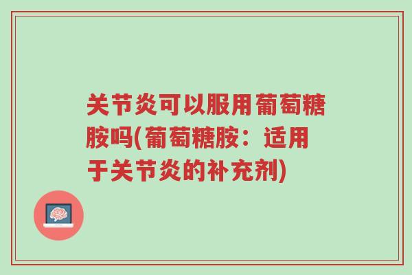 关节炎可以服用葡萄糖胺吗(葡萄糖胺：适用于关节炎的补充剂)-第1张图片-超越