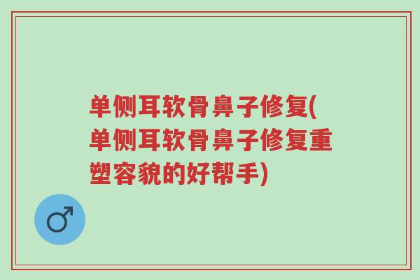 单侧耳软骨鼻子修复(单侧耳软骨鼻子修复重塑容貌的好帮手)-第1张图片-超越 单侧耳软骨鼻子修复(单侧耳软骨鼻子修复重塑容貌的好帮手)-第1张图片-超越