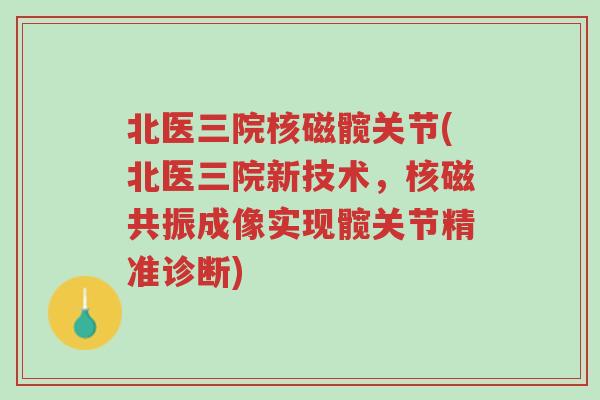 北医三院核磁髋关节(北医三院新技术，核磁共振成像实现髋关节精准诊断)-第1张图片-超越
