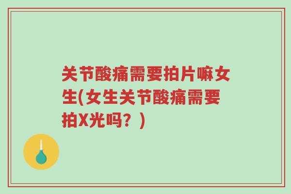 关节酸痛需要拍片嘛女生(女生关节酸痛需要拍X光吗?)-第1张图片-超越 关节酸痛需要拍片嘛女生(女生关节酸痛需要拍X光吗?)-第1张图片-超越