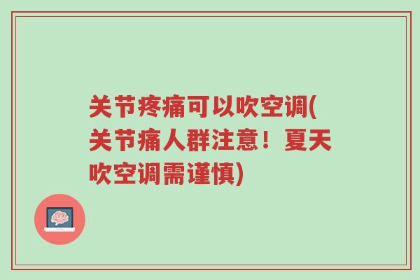 关节疼痛可以吹空调(关节痛人群注意！夏天吹空调需谨慎)-第1张图片-超越