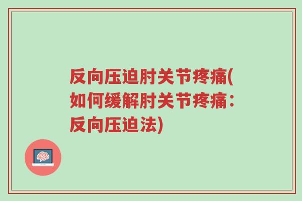 反向压迫肘关节疼痛(如何缓解肘关节疼痛:反向压迫法)-第1张图片-超越 反向压迫肘关节疼痛(如何缓解肘关节疼痛:反向压迫法)-第1张图片-超越