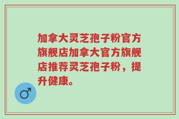 加拿大灵芝孢子粉官方旗舰店加拿大官方旗舰店推荐灵芝孢子粉,提升健康。-第1张图片-超越 加拿大灵芝孢子粉官方旗舰店加拿大官方旗舰店推荐灵芝孢子粉,提升健康。-第1张图片-超越