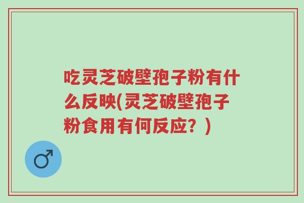 吃灵芝破壁孢子粉有什么反映(灵芝破壁孢子粉食用有何反应?)-第1张图片-超越 吃灵芝破壁孢子粉有什么反映(灵芝破壁孢子粉食用有何反应?)-第1张图片-超越