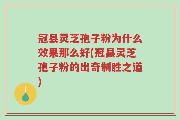 冠县灵芝孢子粉为什么效果那么好(冠县灵芝孢子粉的出奇制胜之道)-第1张图片-超越 冠县灵芝孢子粉为什么效果那么好(冠县灵芝孢子粉的出奇制胜之道)-第1张图片-超越