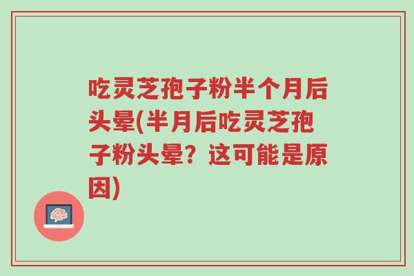吃灵芝孢子粉半个月后头晕(半月后吃灵芝孢子粉头晕?这可能是原因)-第1张图片-超越 吃灵芝孢子粉半个月后头晕(半月后吃灵芝孢子粉头晕?这可能是原因)-第1张图片-超越
