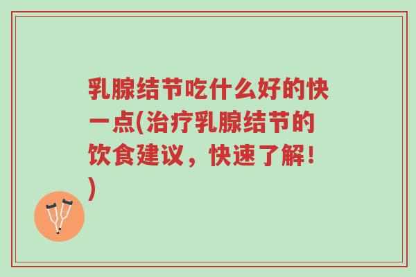 乳腺结节吃什么好的快一点(治疗乳腺结节的饮食建议,快速了解!)-第1张图片-超越 乳腺结节吃什么好的快一点(治疗乳腺结节的饮食建议,快速了解!)-第1张图片-超越