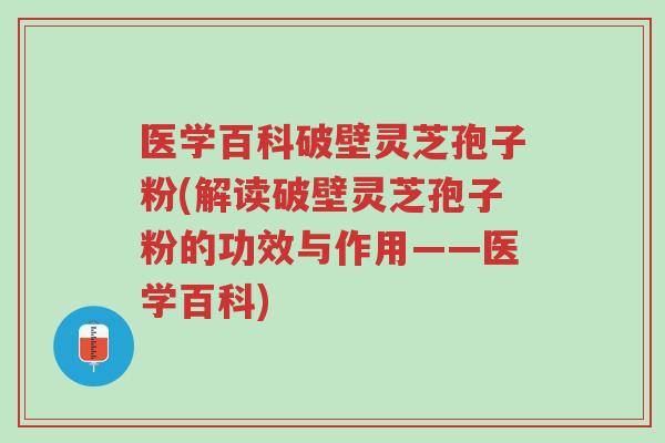医学百科破壁灵芝孢子粉(解读破壁灵芝孢子粉的功效与作用——医学百科)-第1张图片-超越 医学百科破壁灵芝孢子粉(解读破壁灵芝孢子粉的功效与作用——医学百科)-第1张图片-超越