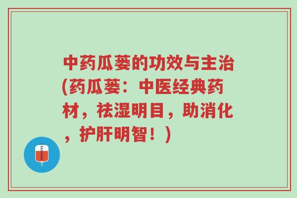 中药瓜蒌的功效与主治(药瓜蒌:中医经典药材,祛湿明目,助消化,护肝明智!)-第1张图片-超越 中药瓜蒌的功效与主治(药瓜蒌:中医经典药材,祛湿明目,助消化,护肝明智!)-第1张图片-超越