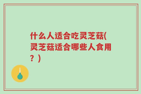 什么人适合吃灵芝菇(灵芝菇适合哪些人食用?)-第1张图片-超越 什么人适合吃灵芝菇(灵芝菇适合哪些人食用?)-第1张图片-超越