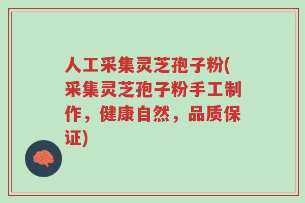 人工采集灵芝孢子粉(采集灵芝孢子粉手工制作,健康自然,品质保证)-第1张图片-超越 人工采集灵芝孢子粉(采集灵芝孢子粉手工制作,健康自然,品质保证)-第1张图片-超越