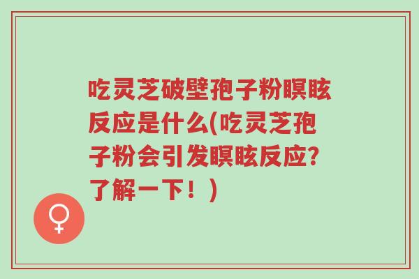 吃灵芝破壁孢子粉瞑眩反应是什么(吃灵芝孢子粉会引发瞑眩反应？了解一下！)-第1张图片-超越