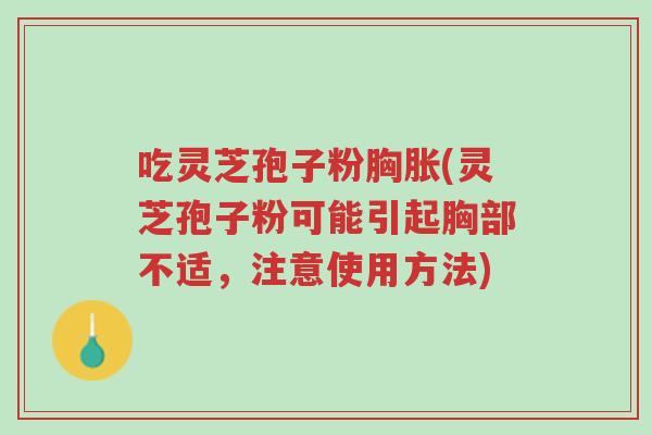 吃灵芝孢子粉胸胀(灵芝孢子粉可能引起胸部不适,注意使用方法)-第1张图片-超越 吃灵芝孢子粉胸胀(灵芝孢子粉可能引起胸部不适,注意使用方法)-第1张图片-超越