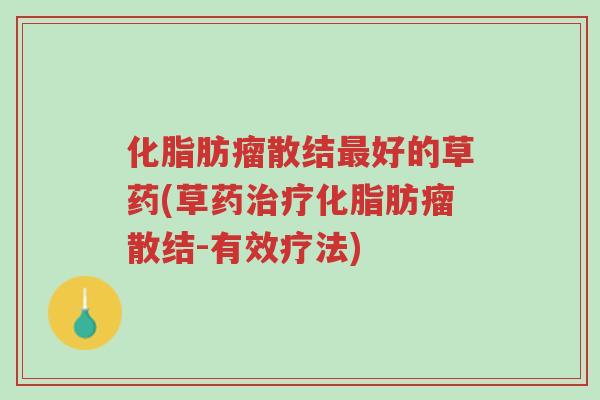 化脂肪瘤散结最好的草药(草药治疗化脂肪瘤散结-有效疗法)-第1张图片-超越 化脂肪瘤散结最好的草药(草药治疗化脂肪瘤散结-有效疗法)-第1张图片-超越