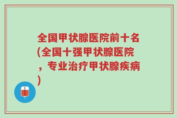 全国甲状腺医院前十名(全国十强甲状腺医院，专业治疗甲状腺疾病)-第1张图片-超越