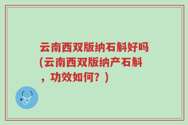云南西双版纳石斛好吗(云南西双版纳产石斛，功效如何？)-第1张图片-超越