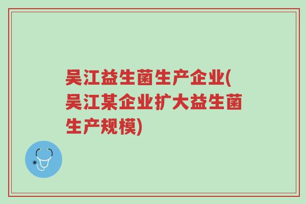 吴江益生菌生产企业(吴江某企业扩大益生菌生产规模)-第1张图片-超越 吴江益生菌生产企业(吴江某企业扩大益生菌生产规模)-第1张图片-超越