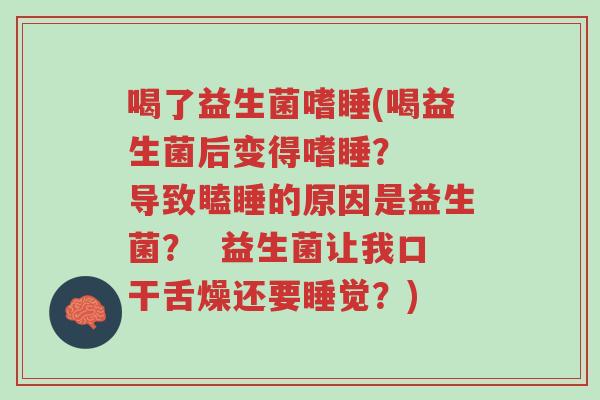 喝了益生菌嗜睡(喝益生菌后变得嗜睡? 导致瞌睡的原因是益生菌? 益生菌让我口干舌燥还要睡觉?)-第1张图片-超越 喝了益生菌嗜睡(喝益生菌后变得嗜睡? 导致瞌睡的原因是益生菌? 益生菌让我口干舌燥还要睡觉?)-第1张图片-超越