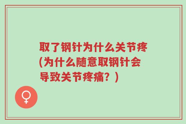 取了钢针为什么关节疼(为什么随意取钢针会导致关节疼痛？)-第1张图片-超越