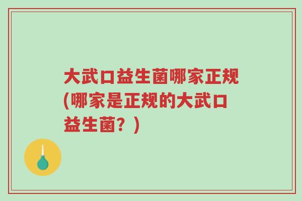 大武口益生菌哪家正规(哪家是正规的大武口益生菌？)-第1张图片-超越