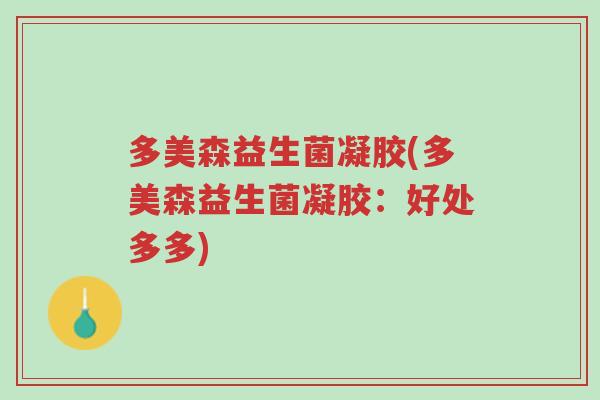 多美森益生菌凝胶(多美森益生菌凝胶:好处多多)-第1张图片-超越 多美森益生菌凝胶(多美森益生菌凝胶:好处多多)-第1张图片-超越