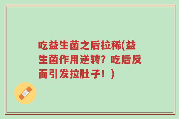 吃益生菌之后拉稀(益生菌作用逆转?吃后反而引发拉肚子!)-第1张图片-超越 吃益生菌之后拉稀(益生菌作用逆转?吃后反而引发拉肚子!)-第1张图片-超越