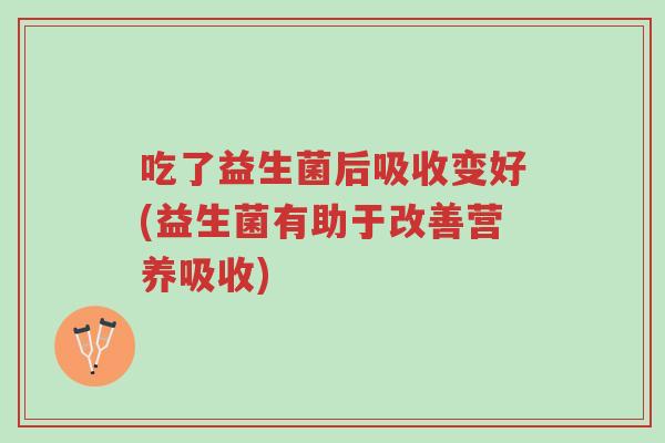 吃了益生菌后吸收变好(益生菌有助于改善营养吸收)-第1张图片-超越 吃了益生菌后吸收变好(益生菌有助于改善营养吸收)-第1张图片-超越