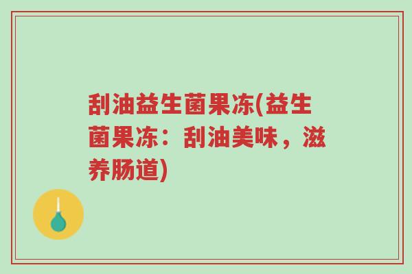 刮油益生菌果冻(益生菌果冻:刮油美味,滋养肠道)-第1张图片-超越 刮油益生菌果冻(益生菌果冻:刮油美味,滋养肠道)-第1张图片-超越